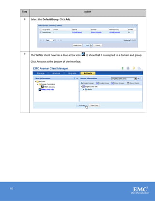 60
Step Action
8 Select the DefaultGroup. Click Add.
9
The WIN02 client now has a blue arrow icon to show that it is assigned to a domain and group.
Click Activate at the bottom of the interface.
 