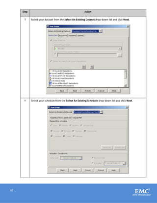 82
Step Action
3 Select your dataset from the Select An Existing Dataset drop-down list and click Next.
4 Select your schedule from the Select An Existing Schedule drop-down list and click Next.
 