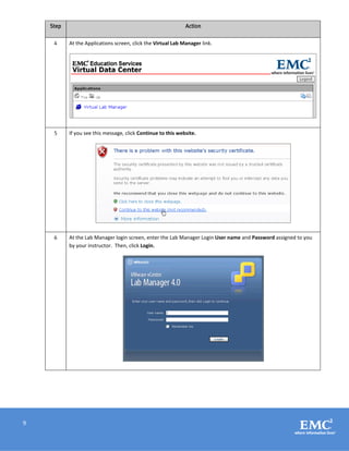 9
Step Action
4 At the Applications screen, click the Virtual Lab Manager link.
5 If you see this message, click Continue to this website.
6 At the Lab Manager login screen, enter the Lab Manager Login User name and Password assigned to you
by your instructor. Then, click Login.
 