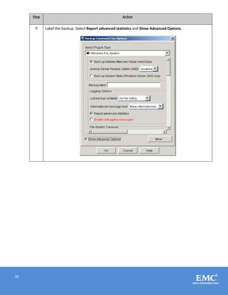 95
Step Action
9 Label the backup. Select Report advanced statistics and Show Advanced Options.
 