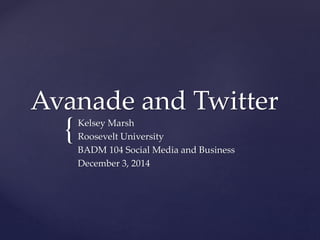 Avanade and Twitter 
{ 
Kelsey Marsh 
Roosevelt University 
BADM 104 Social Media and Business 
December 3, 2014 
 