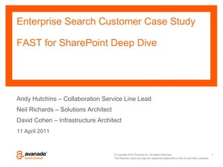 Enterprise Search Customer Case StudyFAST for SharePoint Deep Dive Andy Hutchins – Collaboration Service Line Lead Neil Richards – Solutions Architect David Cohen – Infrastructure Architect 11 April 2011 1 