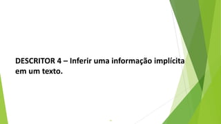 19
DESCRITOR 4 – Inferir uma informação implícita
em um texto.
 