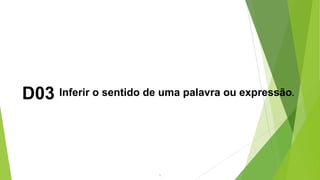 5
D03 Inferir o sentido de uma palavra ou expressão.
 