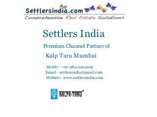 Website - www.settlersindia.com
Email - settlersindia@gmail.com
Mobile - +91-98110222205
Call @ +91-9811022205 , settlersindia@gmail.com visit www.settlersindia.com
Settlers India
Premium Channel Partner of
Kalp Taru Mumbai
 