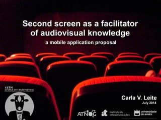 Second screen as a facilitator
of audiovisual knowledge
a mobile application proposal
Carla V. Leite
July 2014
background: http://movie-memorabilia.blogspot.pt/
 