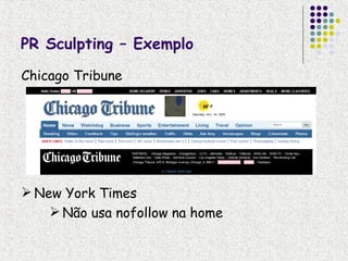 PR Sculpting – Exemplo

Chicago Tribune




 New York Times
     Não usa nofollow na home
 