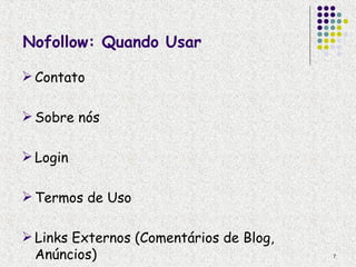 Nofollow: Quando Usar

 Contato

 Sobre nós

 Login

 Termos de Uso

 Links Externos (Comentários de Blog,
  Anúncios)                              7
 
