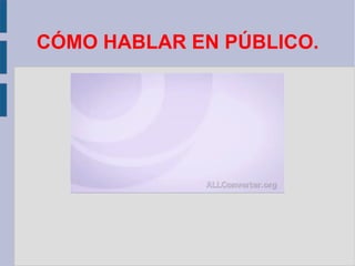 CÓMO HABLAR EN PÚBLICO. 
