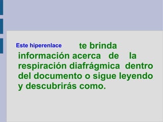 t e brinda información acerca  de  la respiración diafrágmica  dentro del documento o sigue leyendo y descubrirás como. Este hiperenlace 