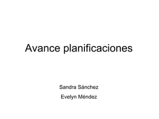 Avance planificaciones Sandra Sánchez Evelyn Méndez 