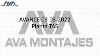 AVANCE 09-03-2022
Planta TAS
 
