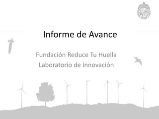 Informe de Avance  Fundación Reduce Tu Huella Laboratorio de Innovación 