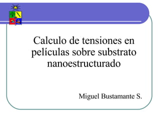 Calculo de tensiones en películas sobre substrato nanoestructurado Miguel Bustamante S. 