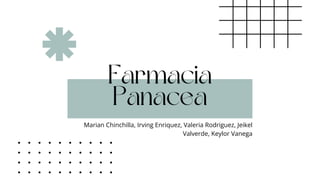 Farmacia
Panacea
Marian Chinchilla, Irving Enriquez, Valeria Rodriguez, Jeikel
Valverde, Keylor Vanega
 
