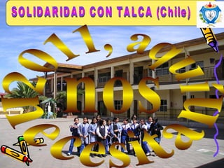 2011, aquí  nos  necesitan SOLIDARIDAD CON TALCA (Chile) 