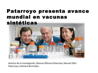 Autores de la investigación, Manuel Alfonso Patarroyo, Manuel Elkin Patarroyo y Adriana Bermúdez. Patarroyo presenta avance mundial en vacunas sintéticas 