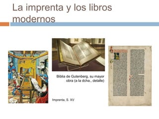 La imprenta y los libros
modernos
Imprenta, S. XV
Biblia de Gutenberg, su mayor
obra (a la dcha., detalle)
 