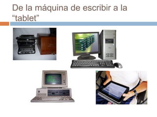 De la máquina de escribir a la
“tablet”
 