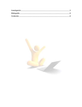 Investigación.........................................................................................................................3
Bibliografía ............................................................................................................................9
Contenido..............................................................................................................................9
 