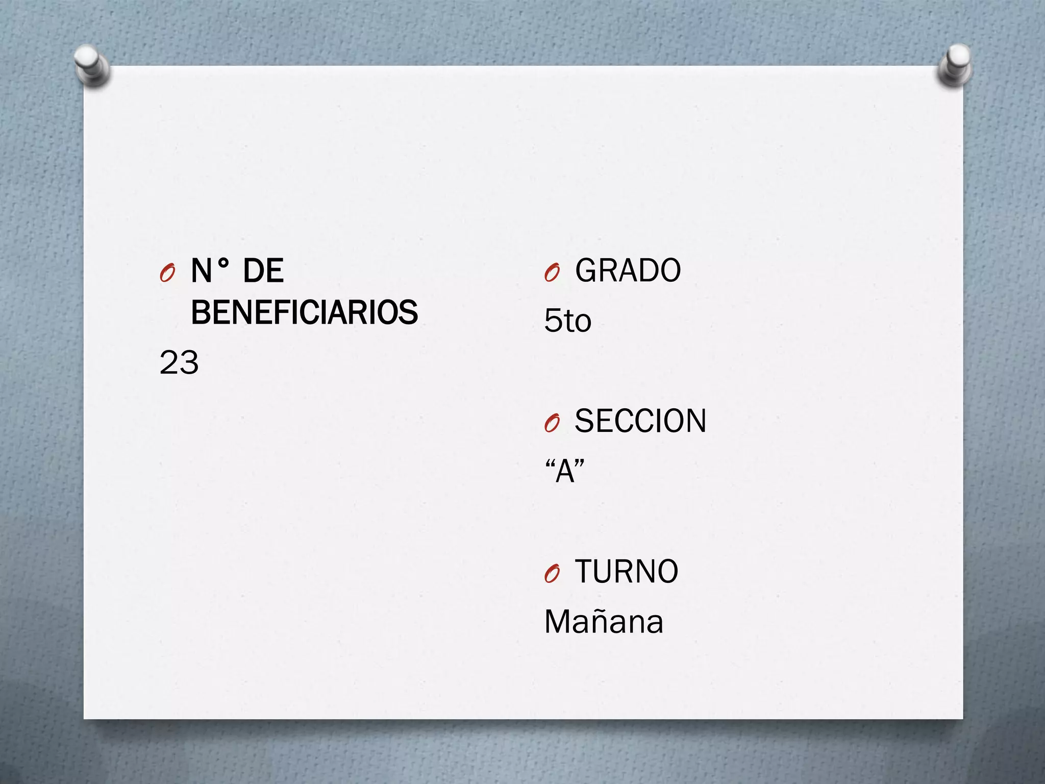 O GRADO
5to
O SECCION
“A”
O TURNO
Mañana
O N° DE
BENEFICIARIOS
23
 