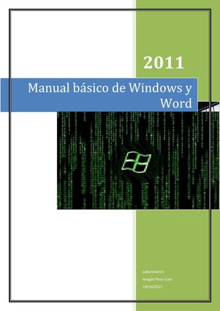 2011
Manual básico de Windows y
                     Word




                  Laboratorio1
                  Aragón Pozo Juan
                  14/10/2011
 