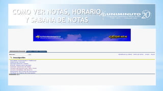 COMO VER NOTAS, HORARIO
Y SABANA DE NOTAS
 