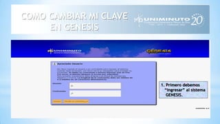 COMO CAMBIAR MI CLAVE
EN GENESIS
1. Primero debemos
“ingresar” al sistema
GENESIS.
 