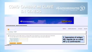 COMO CAMBIAR MI CLAVE
EN GENESIS
3. Ingresamos el antiguo
NIP, seguido de un nuevo
NIP y su confirmación
 