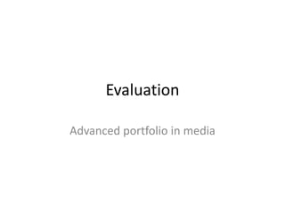Evaluation
Advanced portfolio in media
 