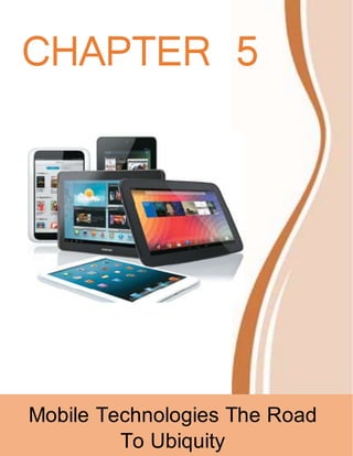 Mobile Technologies The Road
To Ubiquity
CHAPTER 5
 