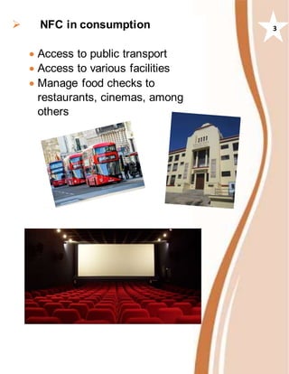  NFC in consumption
 Access to public transport
 Access to various facilities
 Manage food checks to
restaurants, cinemas, among
others
3
 