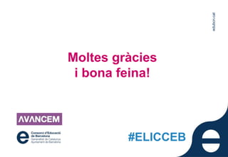 edubcn.cat
Moltes gràcies
i bona feina!
#ELICCEB
 