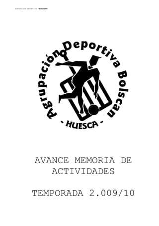 AGRUPACION DEPORTIVA "BOLSCAN"




                 AVANCE MEMORIA DE
                    ACTIVIDADES

               TEMPORADA 2.009/10
 