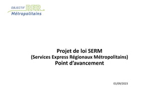 Projet de loi SERM
(Services Express Régionaux Métropolitains)
Point d’avancement
01/09/2023
 