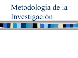 Metodología de la 
Investigación
 