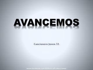 www.facebook.com/MiMusicaProducciones
AVANCEMOS
Cancionero Joven 33
 