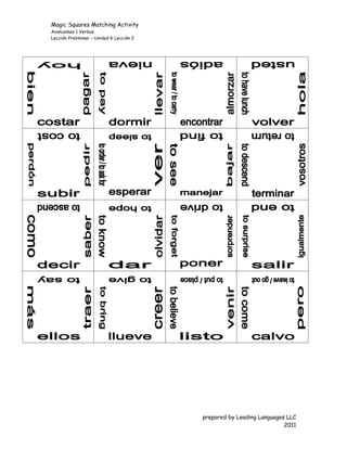 Magic Squares Matching Activity
Avancemos 1 Verbos
Lección Preliminar – Unidad 5 Lección 2




                                          prepared by Leading Languages LLC
                                                                       2011
 