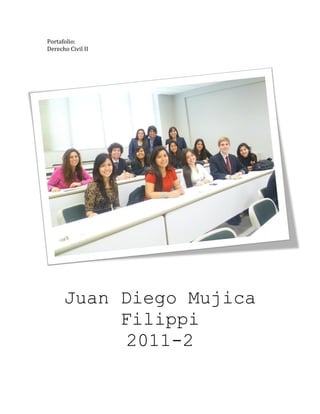 Portafolio:
Derecho Civil II
Juan Diego Mujica
Filippi
2011-2
 