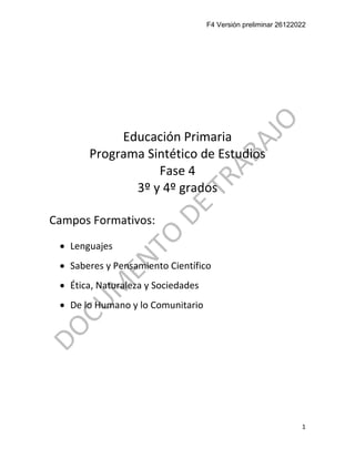 F4 Versión preliminar 26122022
1
Educación Primaria
Programa Sintético de Estudios
Fase 4
3º y 4º grados
Campos Formativos:
• Lenguajes
• Saberes y Pensamiento Científico
• Ética, Naturaleza y Sociedades
• De lo Humano y lo Comunitario
 