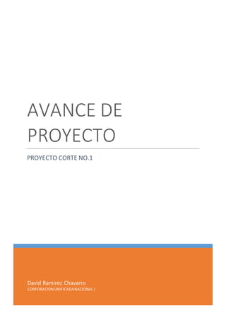 David Ramirez Chavarro
CORPORACION UNIFICADANACIONAL|
AVANCE DE
PROYECTO
PROYECTO CORTE NO.1
 