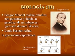 BIOLOGÍA (III) Gregor Mendel realiza estudios con guisantes y funda la genética    su trabajo es ignorado durante 34 años Louis Pasteur refuta la generación espontánea Gregor Mendel Experimento de Pasteur 