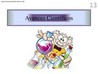 Jorge Armando Galindo Román 104




                                  Avances Científicos
 