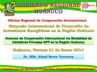 Oficina Regional de Cooperación Internacional

Dr. MSc. Aland Bravo Vecorena

“Juntos por un Huánuco Productivo, Competitivo y Exportador”

 