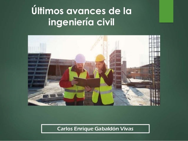 Carlos Enrique Gabaldón Vivas
Últimos avances de la
ingeniería civil
 
