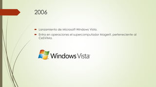 2006
 Lanzamiento de Microsoft Windows Vista.
 Entra en operaciones el supercomputador Magerit, perteneciente al
CeSViMa.
 