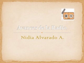 Nidia Alvarado A. Avances de la Radio. 