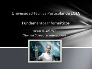 Avances del HCI
(Human Computer Interaction)
 