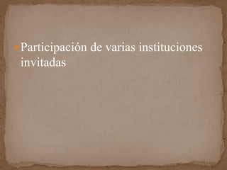 Participación de varias instituciones
invitadas
 