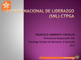 FRANCISCO SARMIENTO FONTALVO
             Profesional Responsable SNL
Psicólogo Unidad de Bienestar al Aprendiz
                                     2012
 